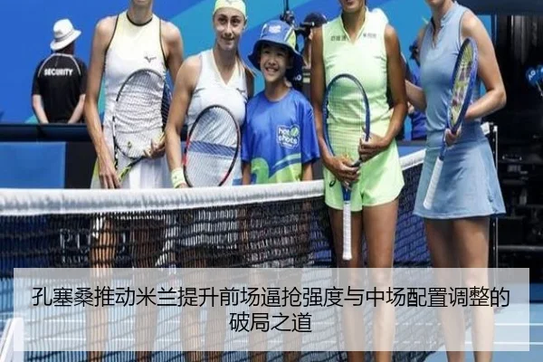 孔塞桑推动米兰提升前场逼抢强度与中场配置调整的破局之道